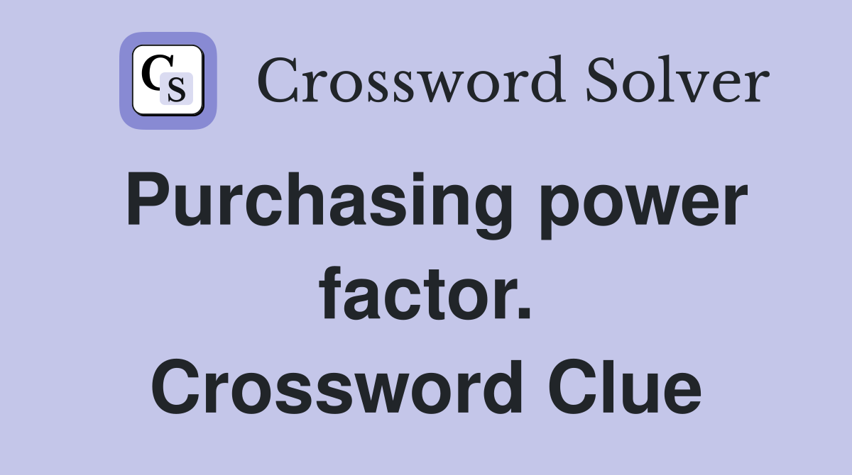 Purchasing power factor. Crossword Clue