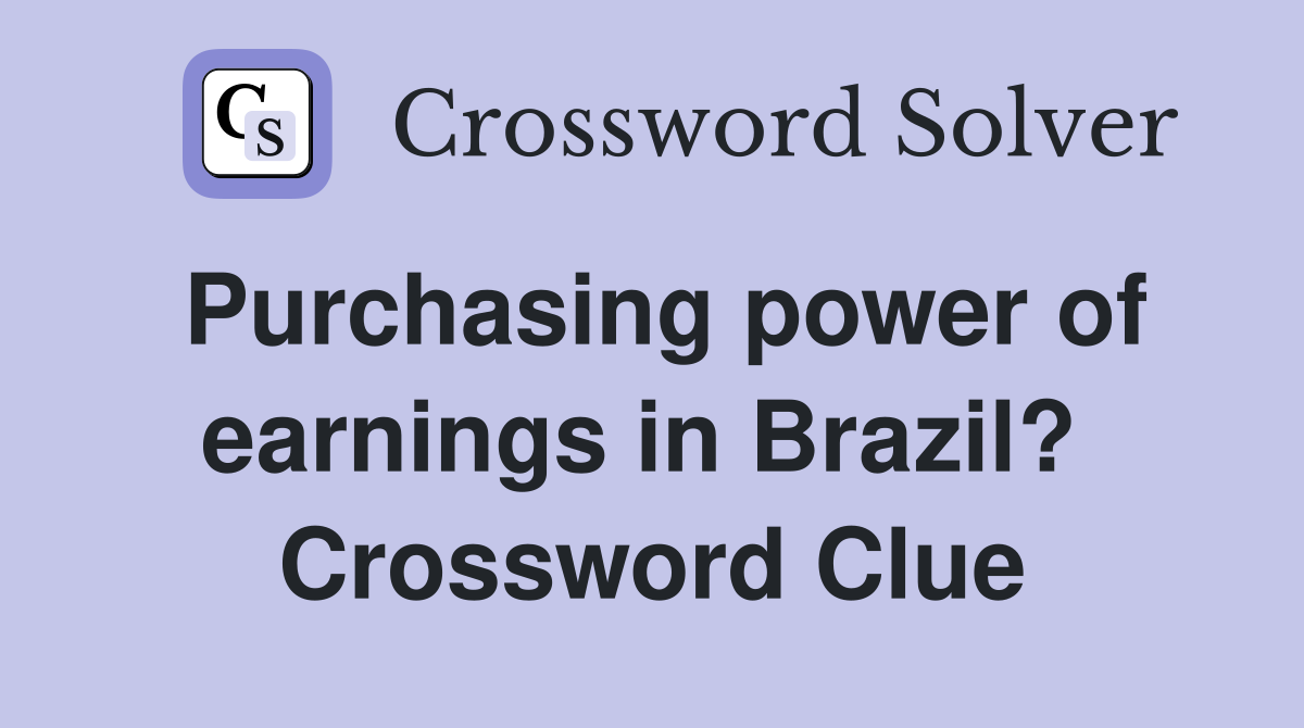 Purchasing power of earnings in Brazil?  Crossword Clue