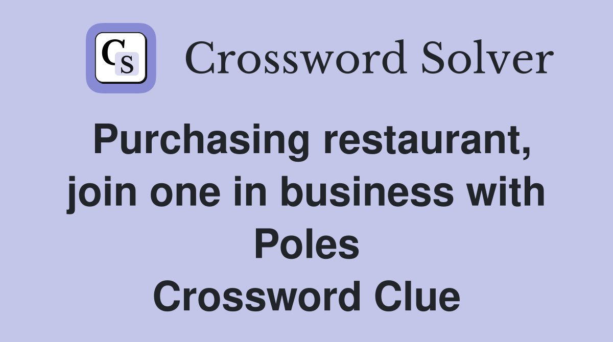 Purchasing restaurant, join one in business with Poles Crossword Clue