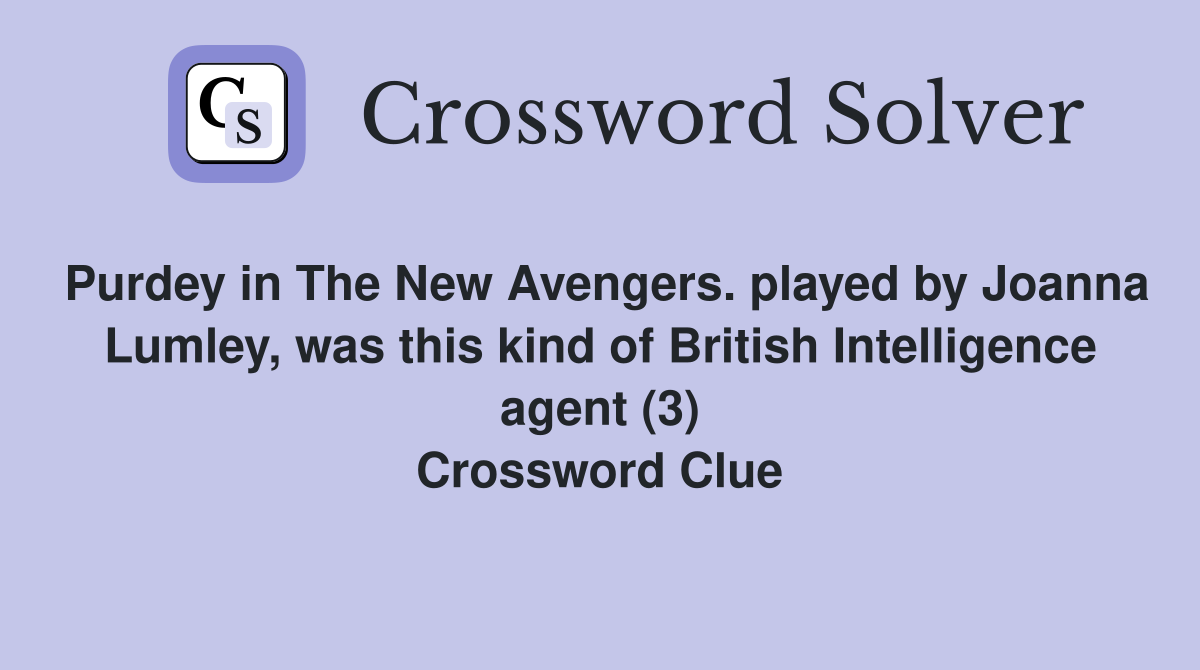 Purdey in The New Avengers. played by Joanna Lumley, was this kind of British Intelligence agent (3) Crossword Clue
