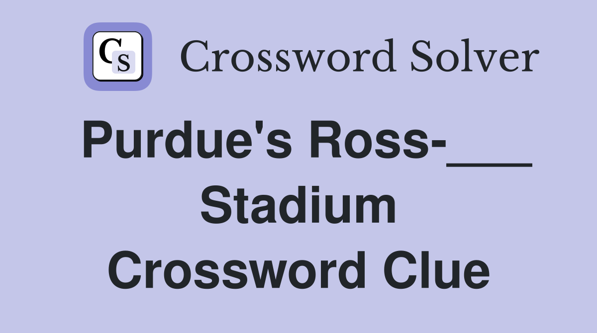 Purdue's Ross-___ Stadium Crossword Clue