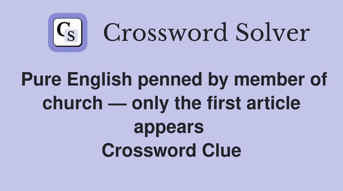 Pure English penned by member of church — only the first article appears  Crossword Clue