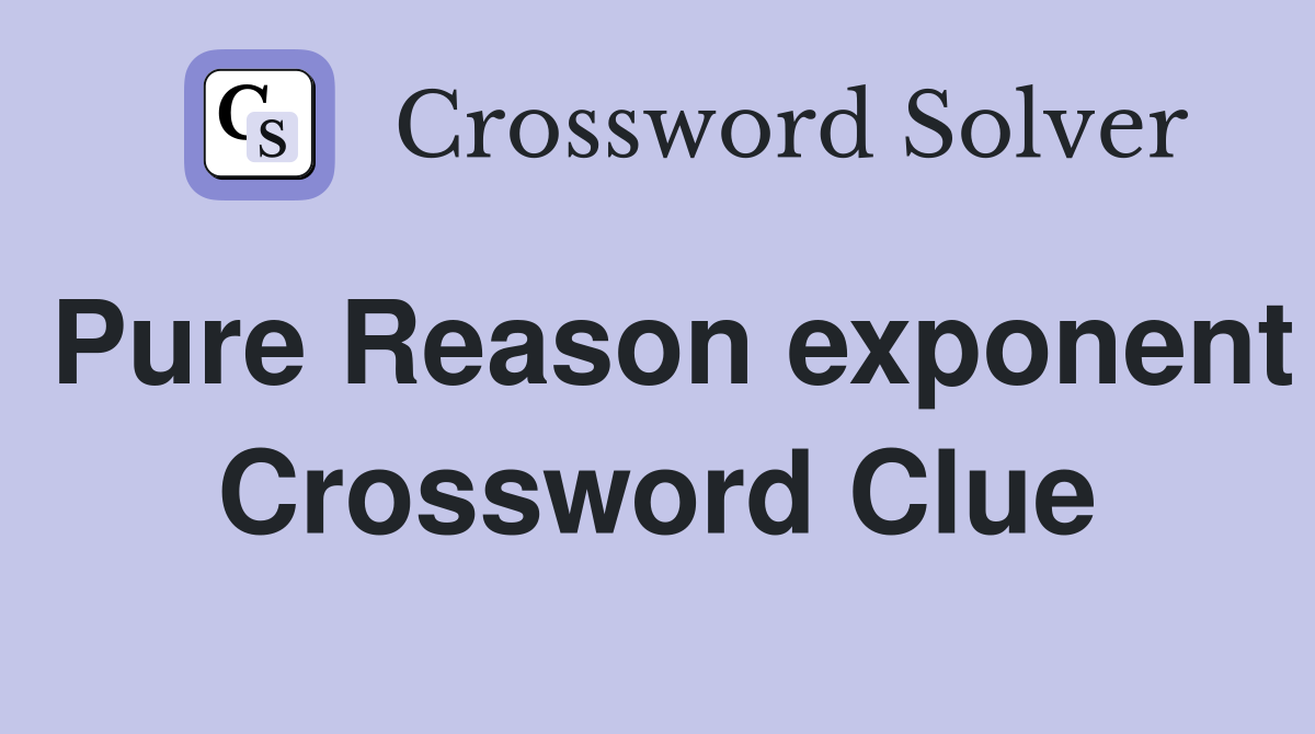 Pure Reason exponent Crossword Clue