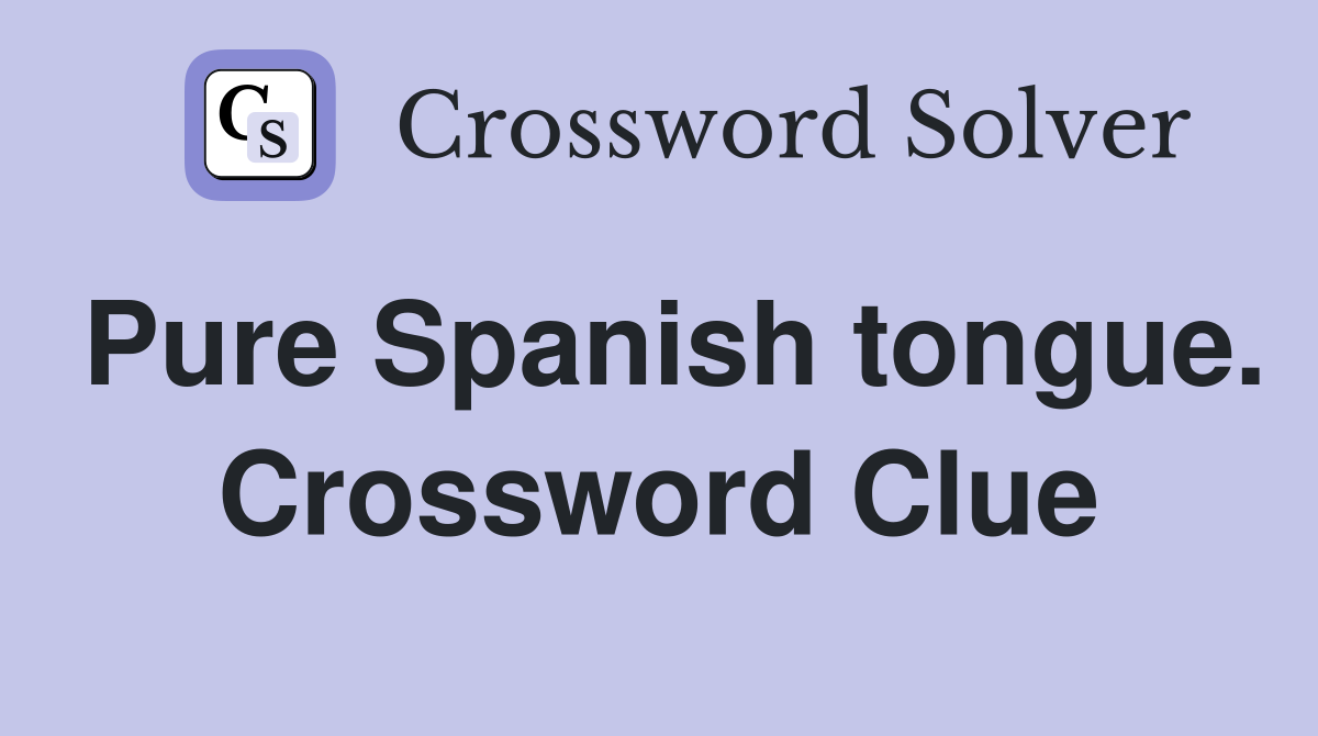 Pure Spanish tongue. Crossword Clue