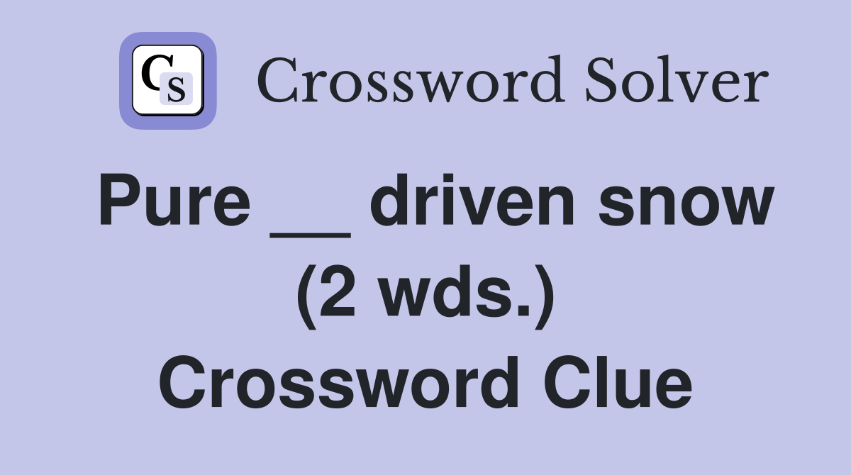 Pure __ driven snow (2 wds.) Crossword Clue