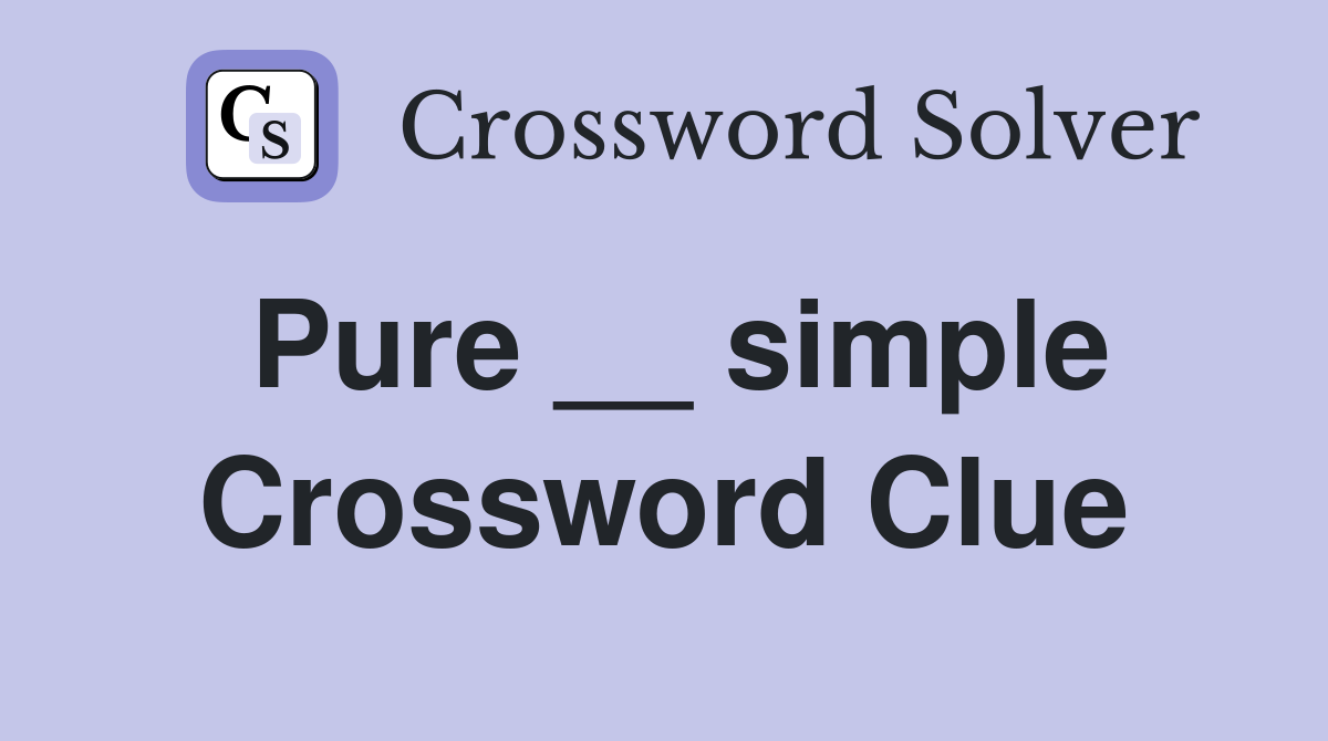 Pure __ simple Crossword Clue