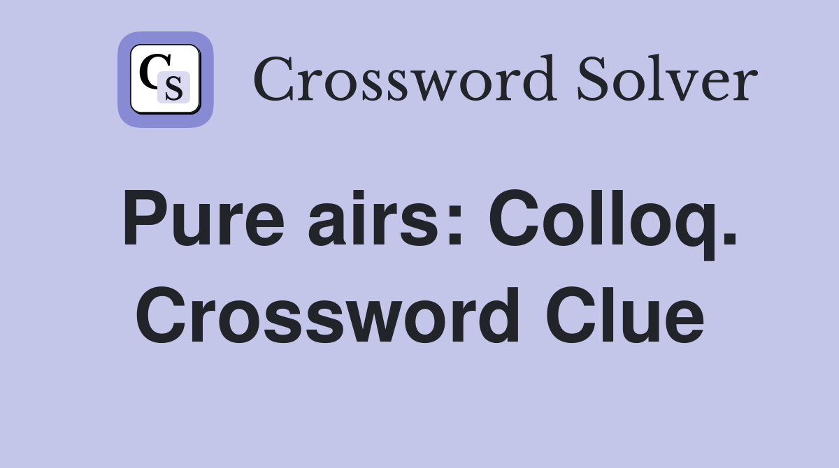 Pure airs: Colloq. Crossword Clue