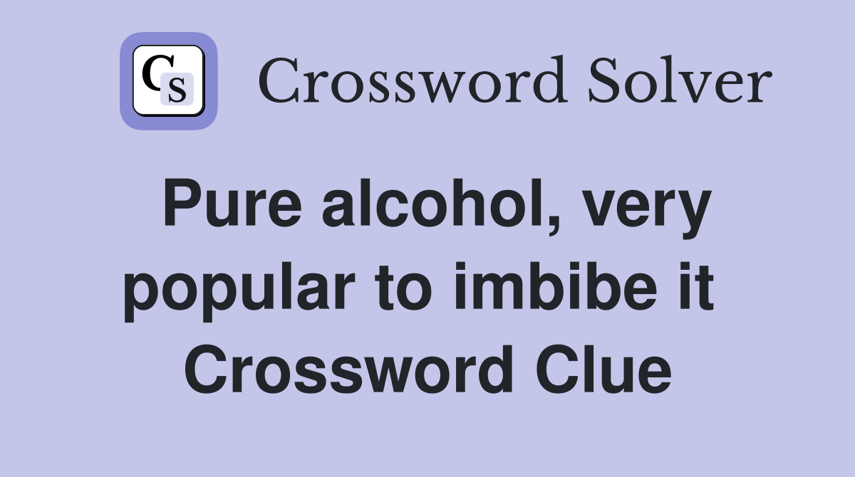 Pure alcohol, very popular to imbibe it  Crossword Clue