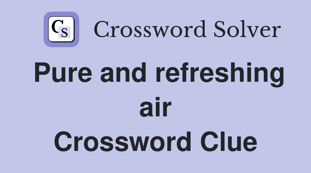 Pure and refreshing air Crossword Clue