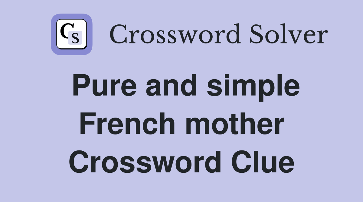 Pure and simple French mother Crossword Clue