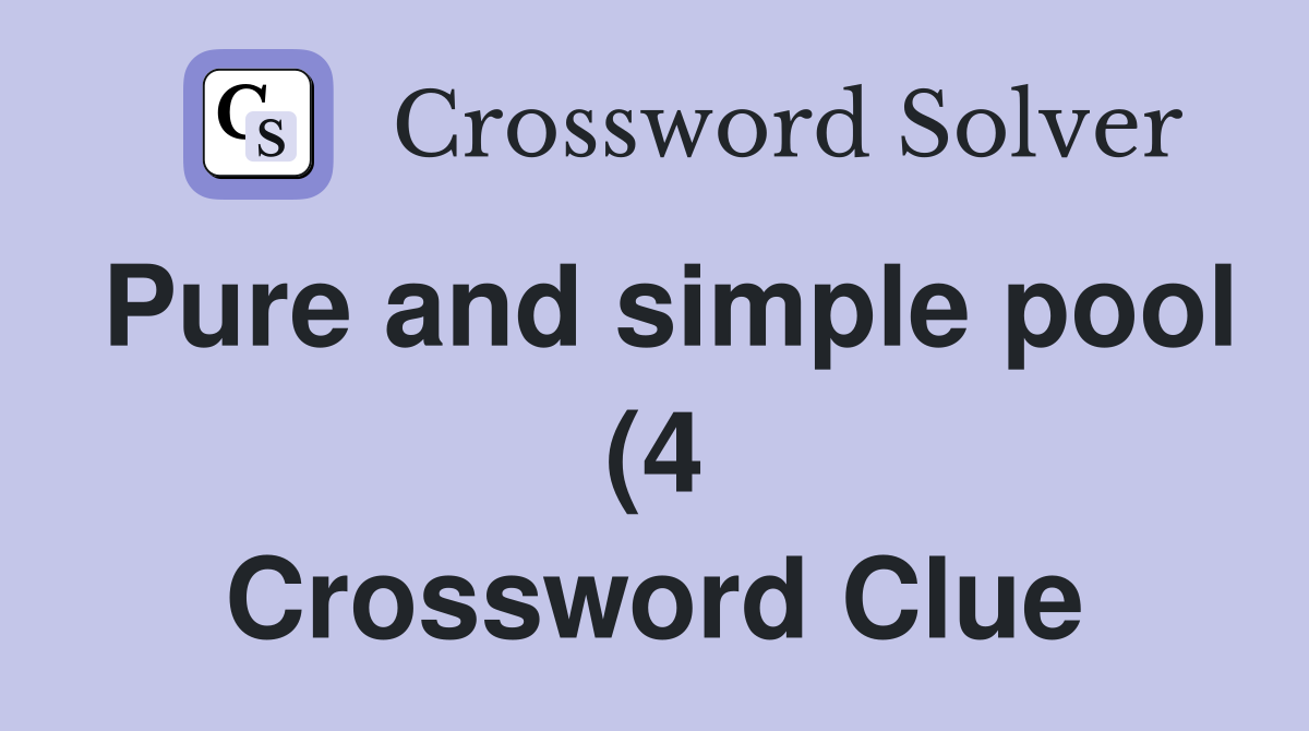 Pure and simple pool (4) Crossword Clue Answers Crossword Solver Pure and simple pool (4) Crossword Clue Answers Crossword Solver