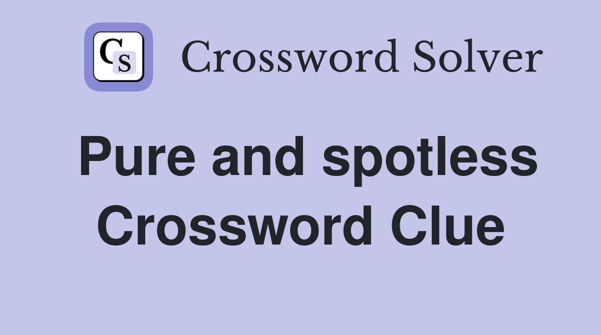 Pure and spotless Crossword Clue