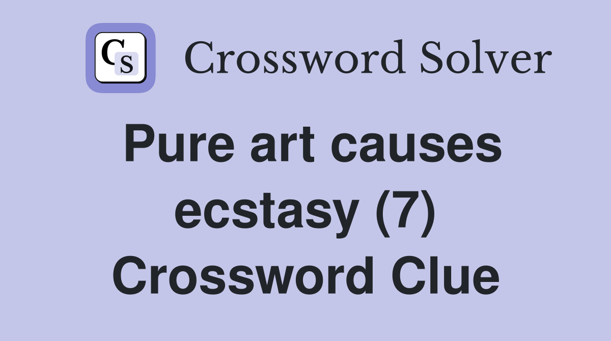 Pure art causes ecstasy (7) Crossword Clue