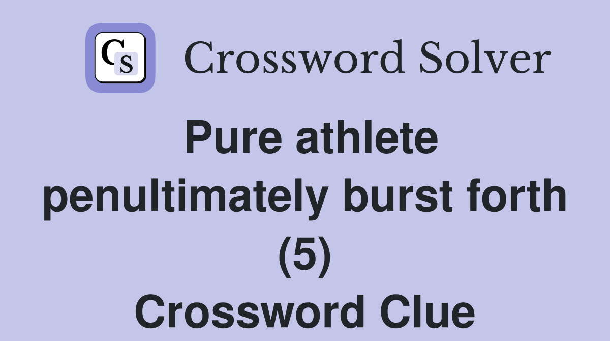 Pure athlete penultimately burst forth (5) Crossword Clue