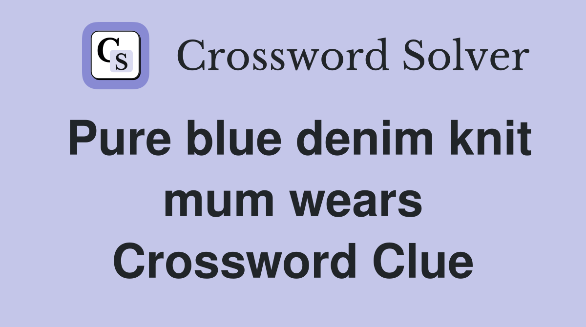 Pure blue denim knit mum wears Crossword Clue