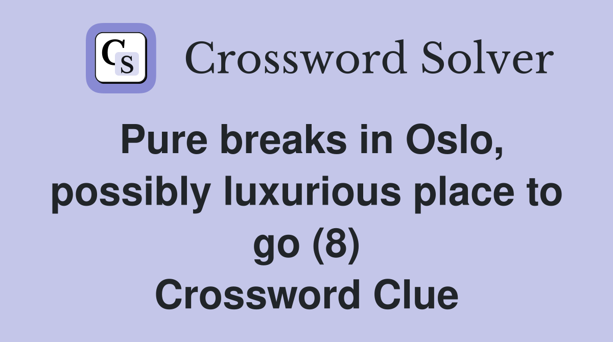 Pure breaks in Oslo, possibly luxurious place to go (8) Crossword Clue