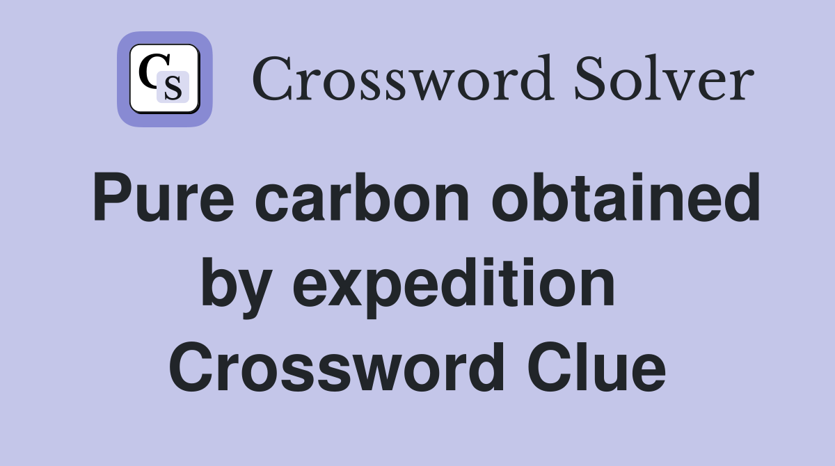 Pure carbon obtained by expedition  Crossword Clue