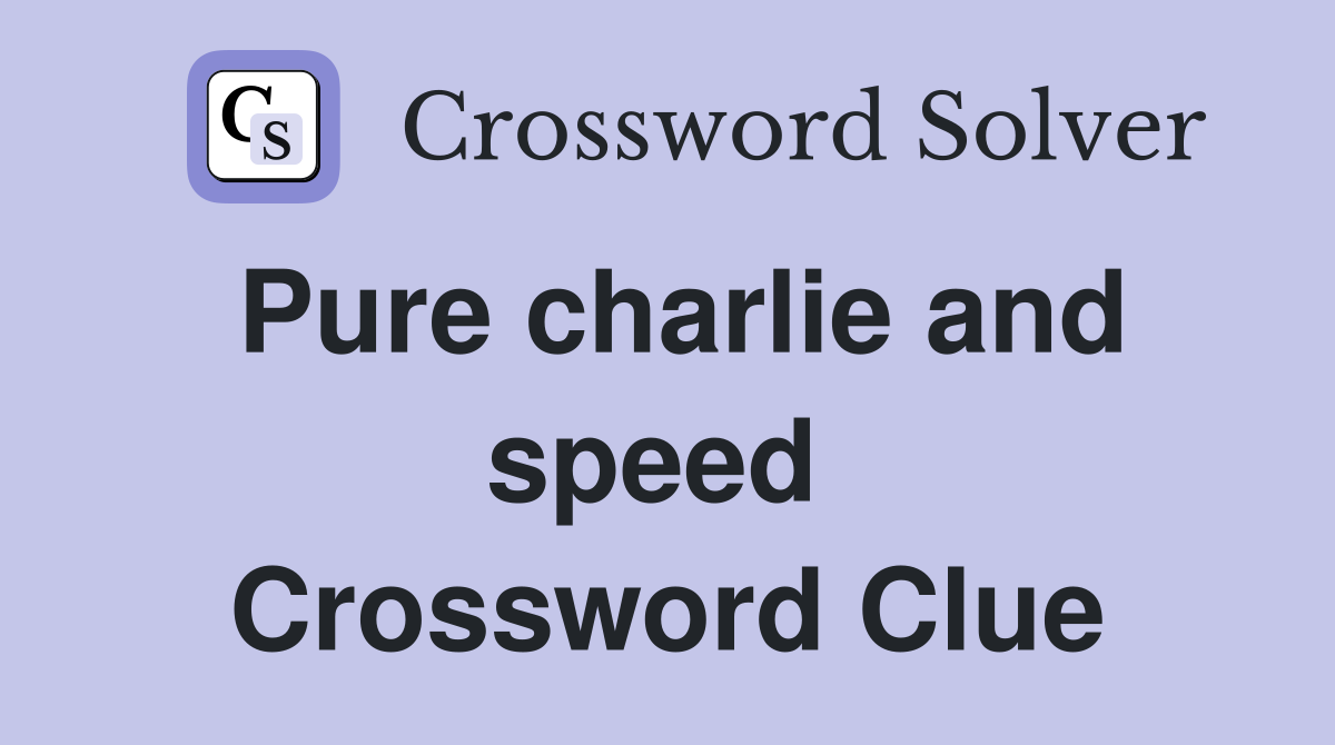 Pure charlie and speed  Crossword Clue