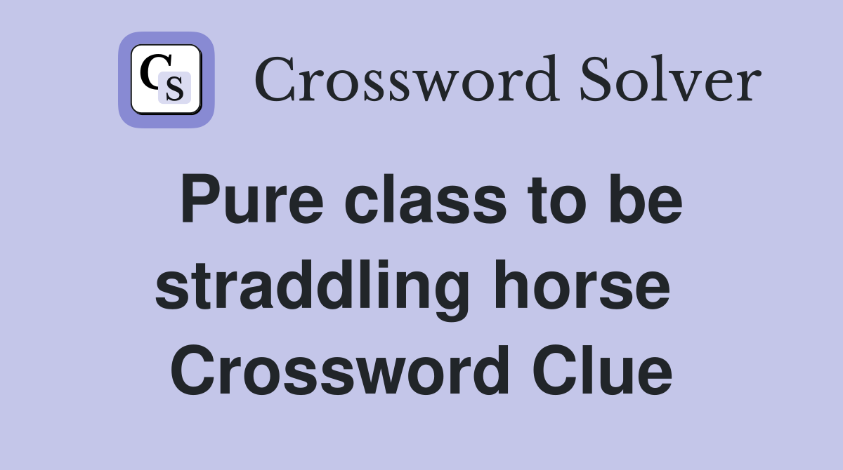 Pure class to be straddling horse  Crossword Clue