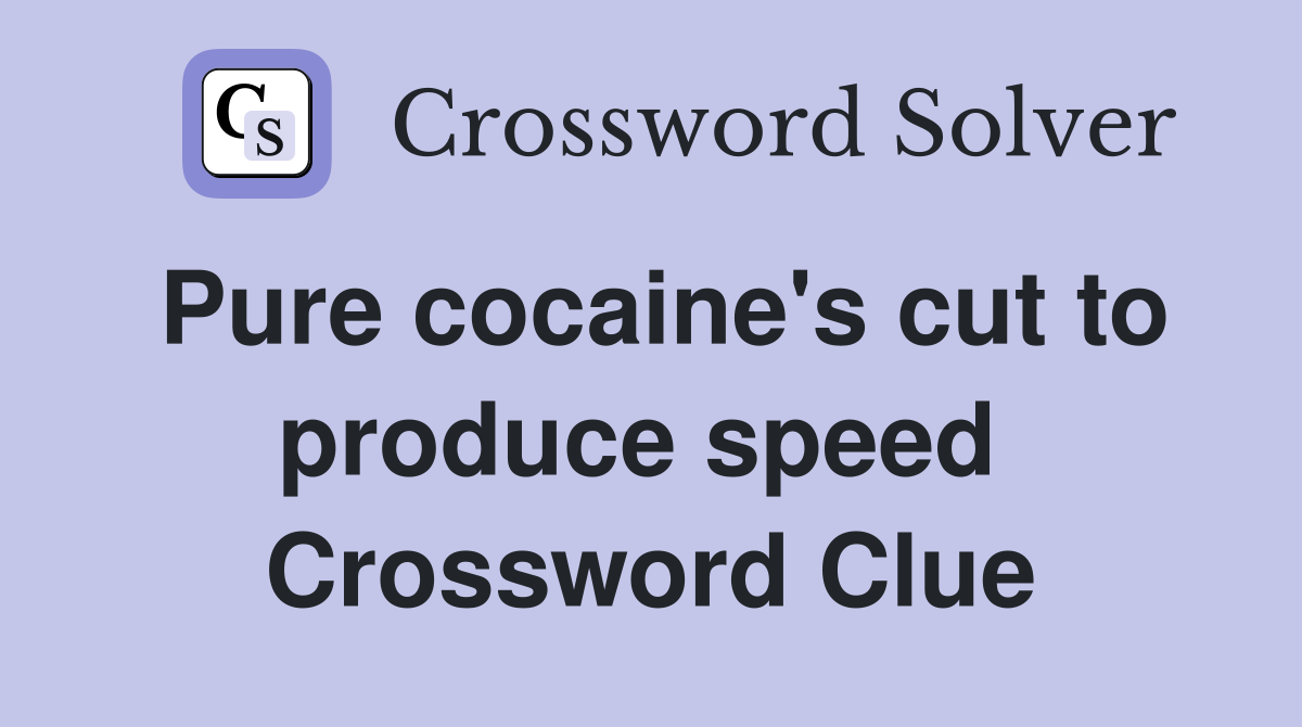 Pure cocaine's cut to produce speed  Crossword Clue