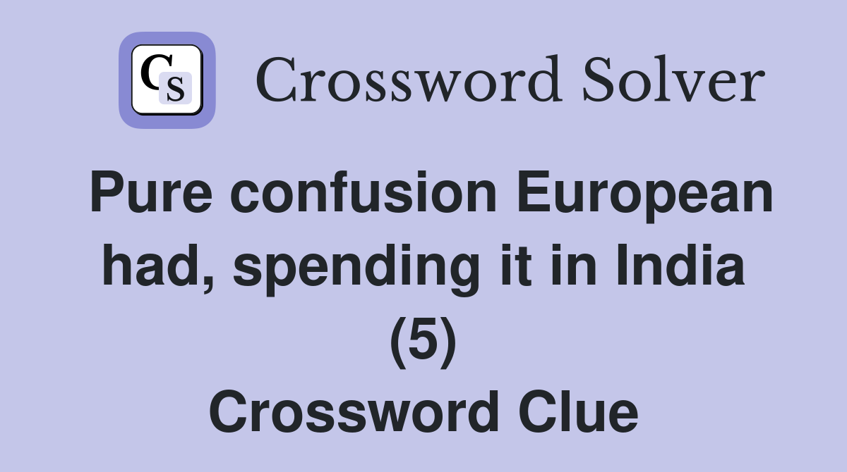 Pure confusion European had, spending it in India (5) Crossword Clue