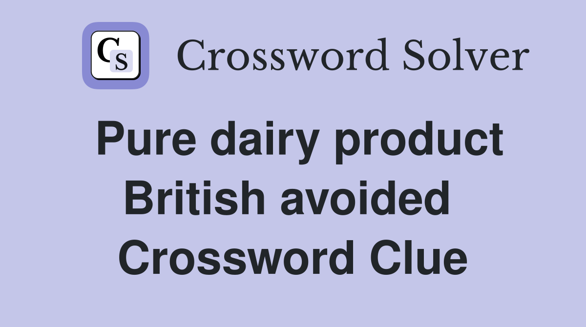 Pure dairy product British avoided  Crossword Clue