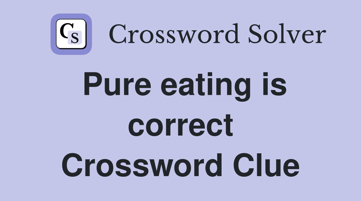 Pure eating is correct Crossword Clue