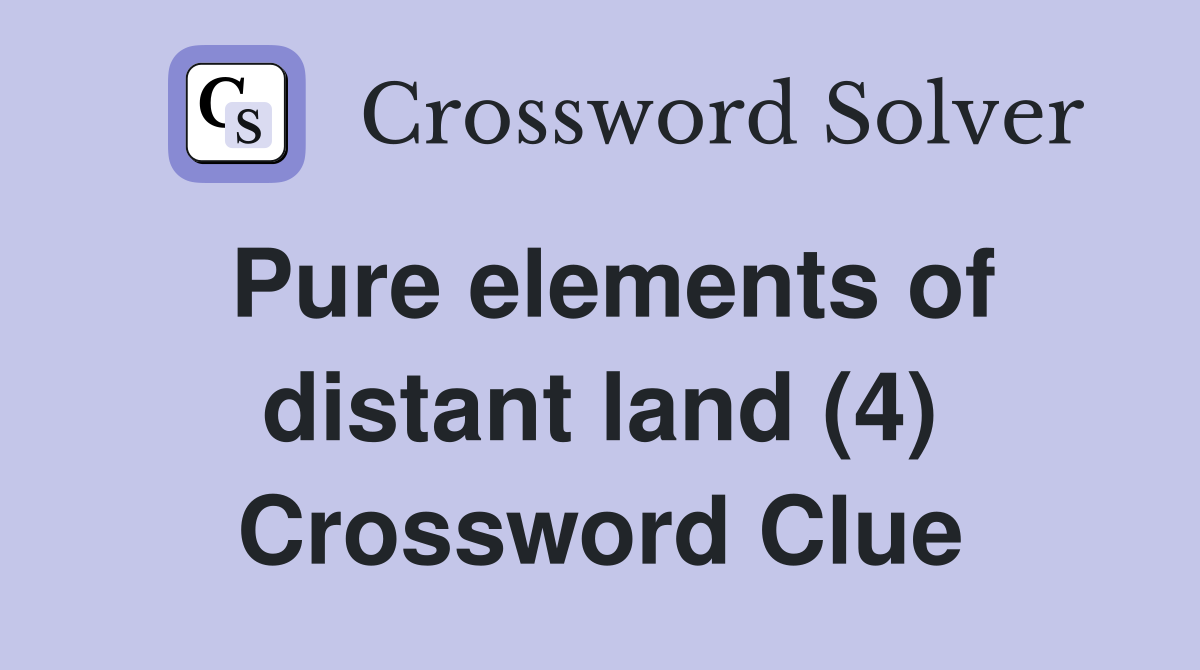 Pure elements of distant land (4) Crossword Clue