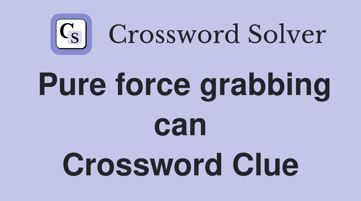 Pure force grabbing can Crossword Clue