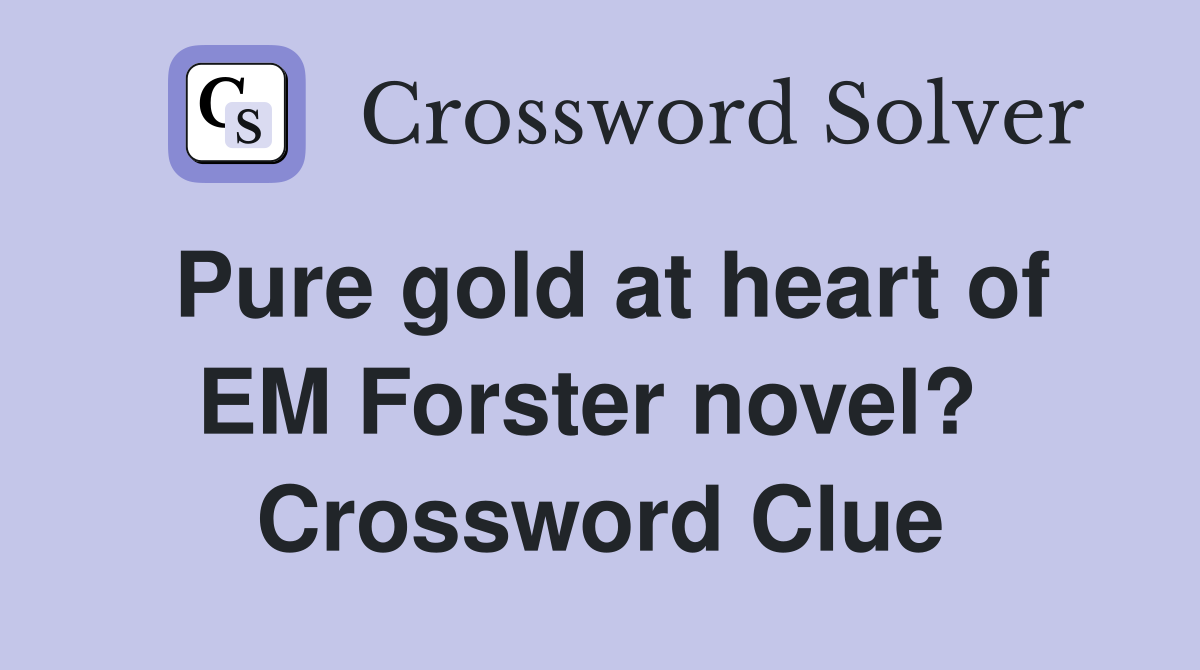 Pure gold at heart of EM Forster novel?  Crossword Clue