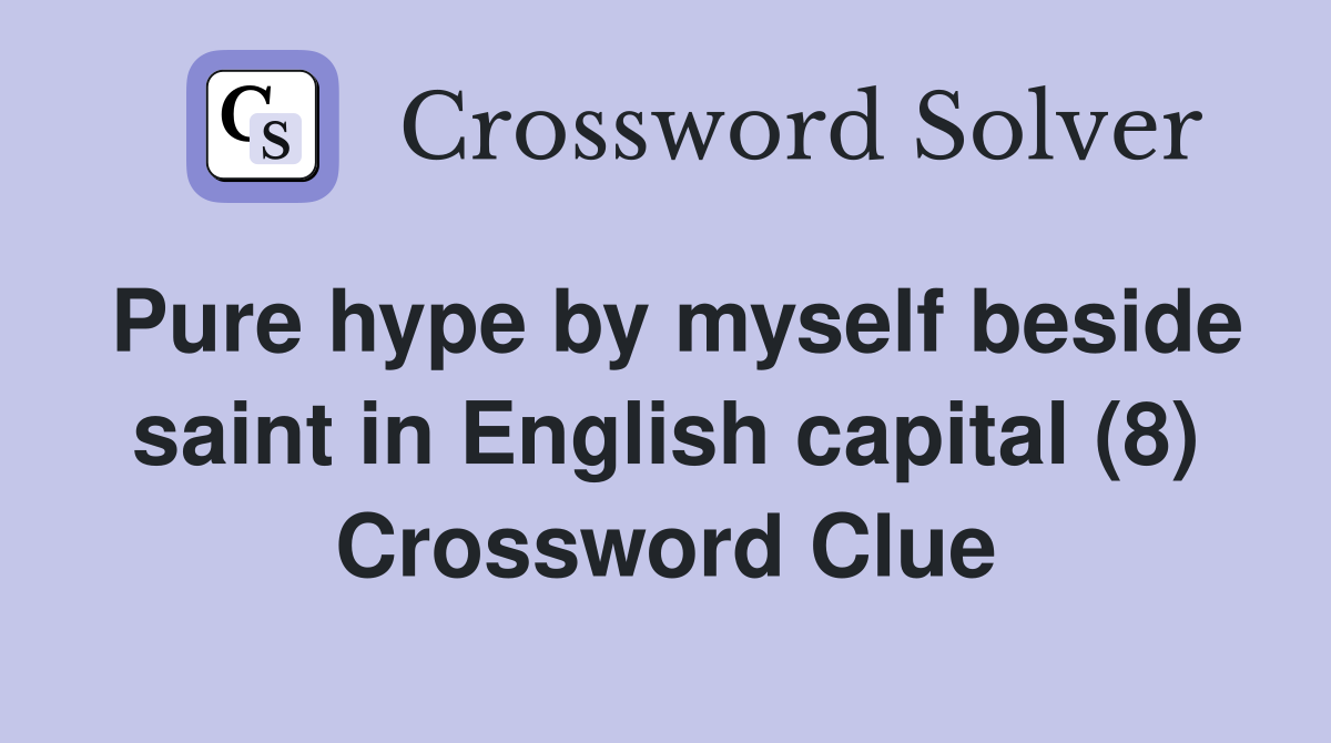 Pure hype by myself beside saint in English capital (8) Crossword Clue