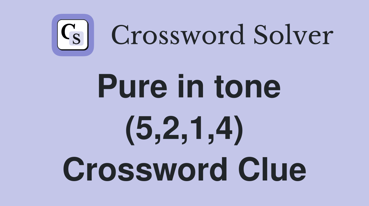 Pure in tone (5,2,1,4) Crossword Clue