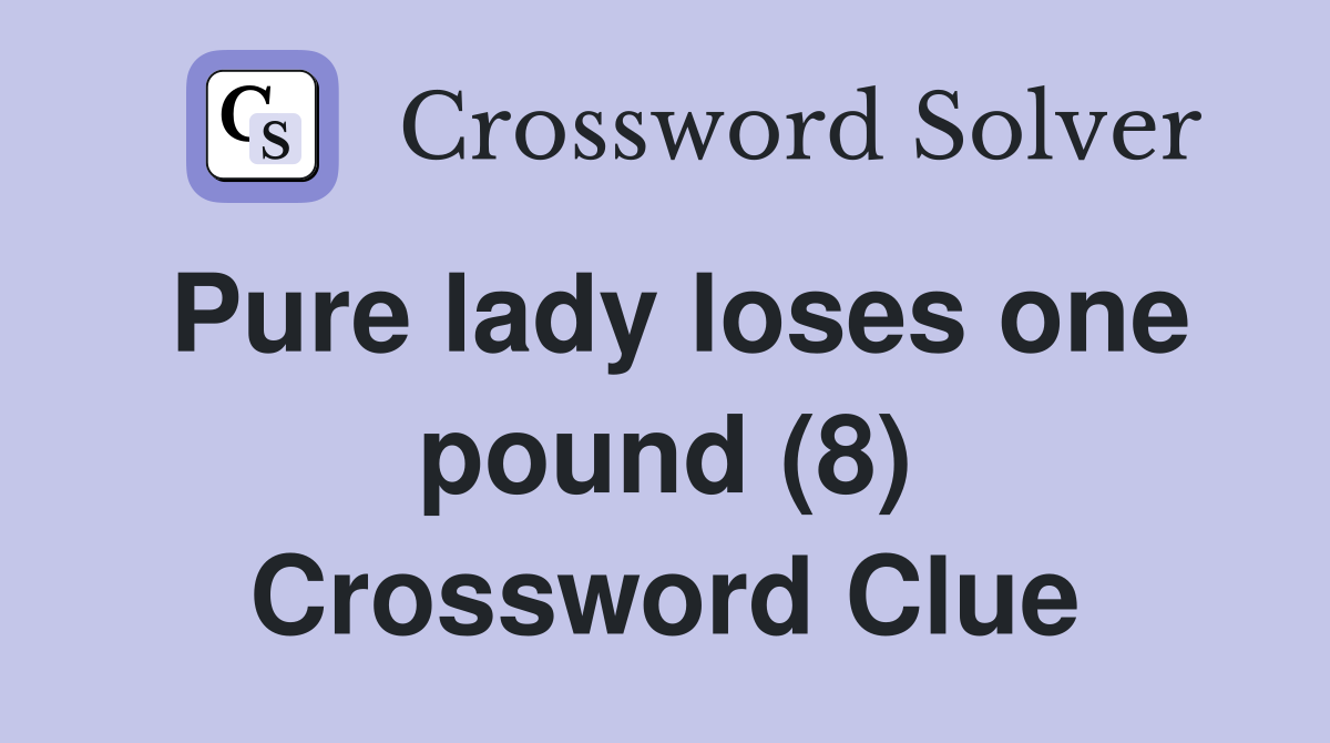 Pure lady loses one pound (8) Crossword Clue