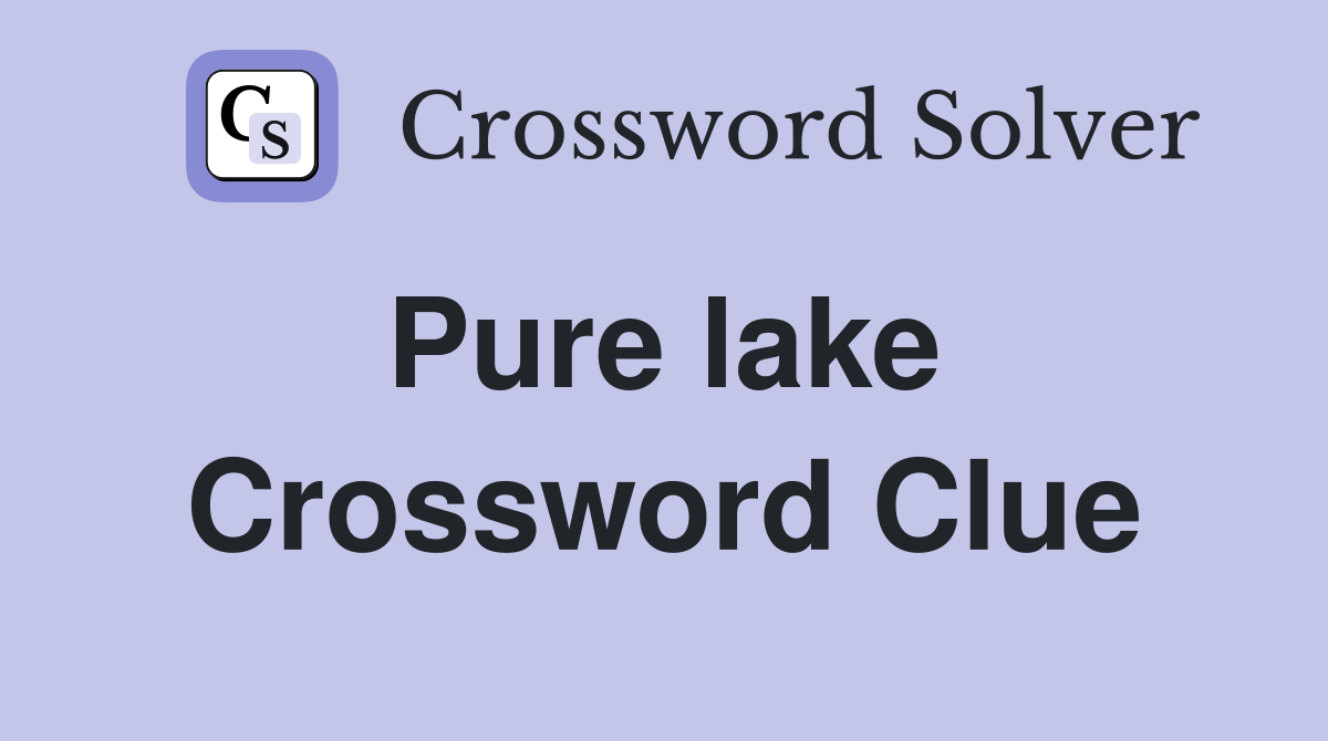 Pure lake  Crossword Clue