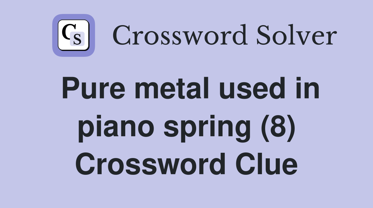 Pure metal used in piano spring (8) Crossword Clue