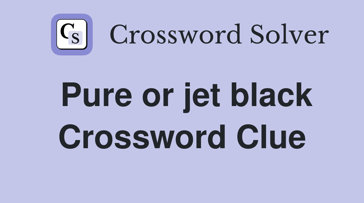 Pure or jet black Crossword Clue