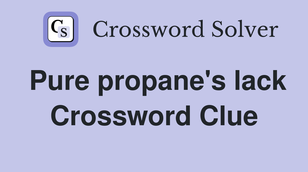 Pure propane's lack Crossword Clue