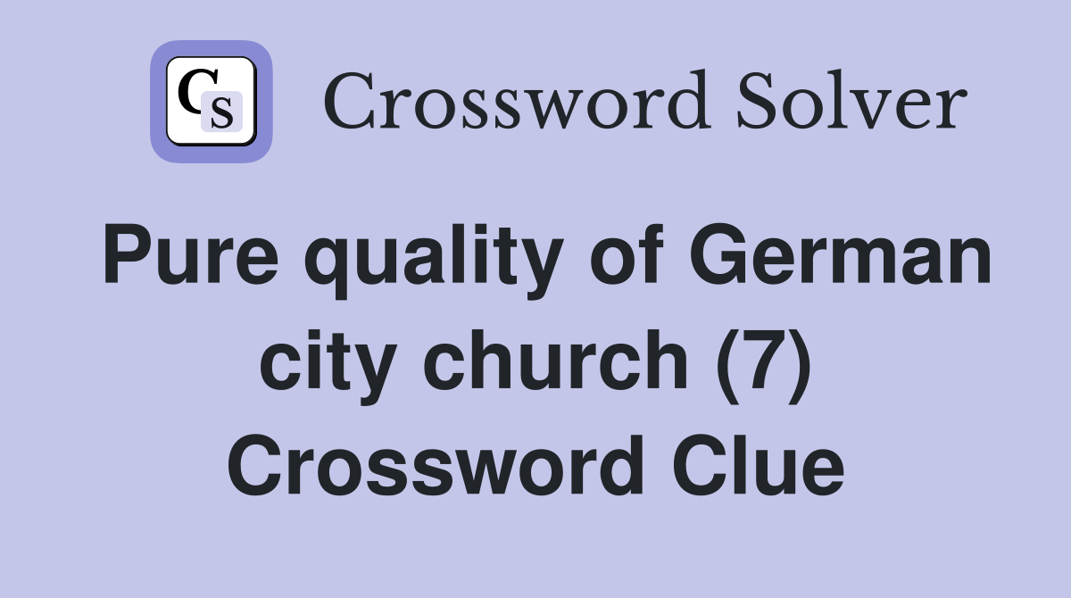 Pure quality of German city church (7) Crossword Clue
