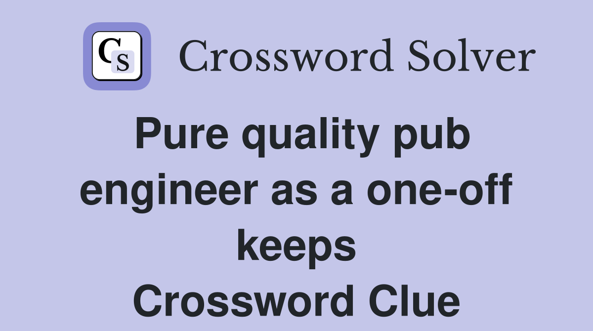 Pure quality pub engineer as a one-off keeps Crossword Clue