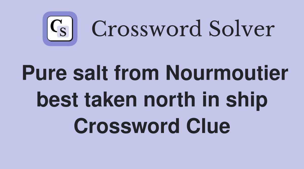 Pure salt from Nourmoutier best taken north in ship Crossword Clue
