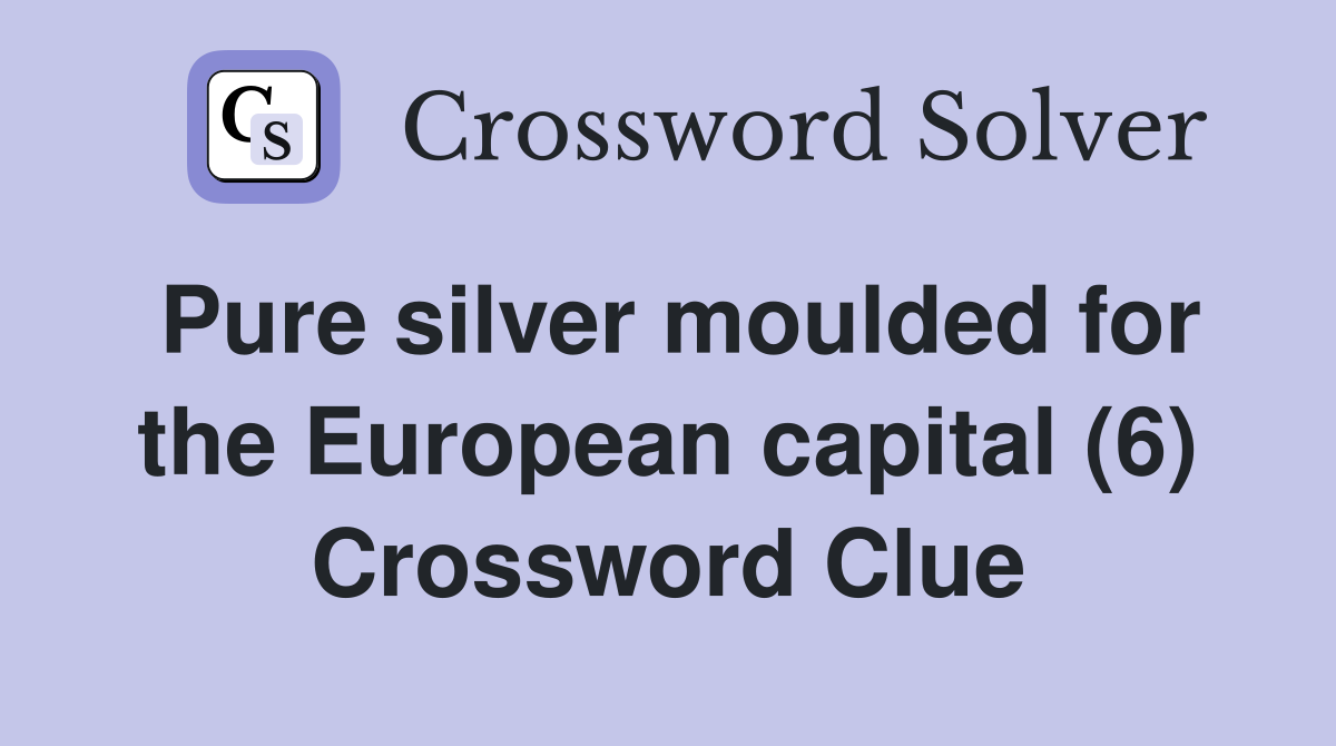 Pure silver moulded for the European capital (6) Crossword Clue