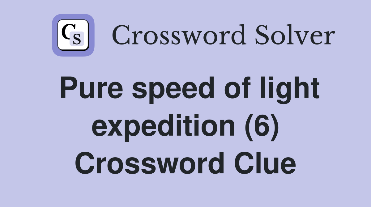Pure speed of light expedition (6) Crossword Clue