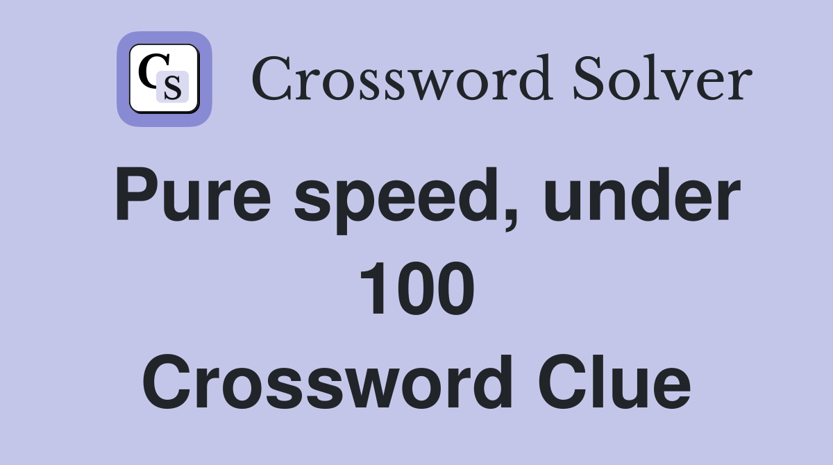 Pure speed, under 100 Crossword Clue