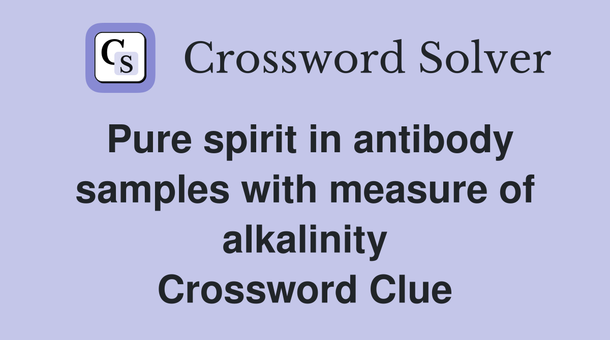 Pure spirit in antibody samples with measure of alkalinity Crossword Clue