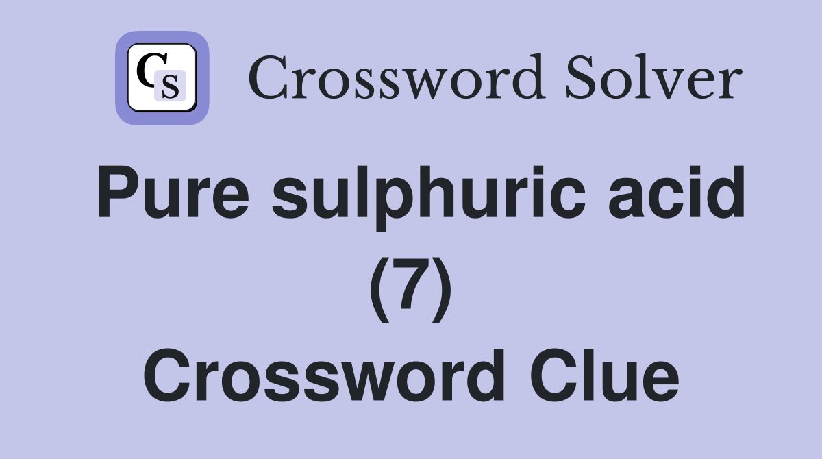 Pure sulphuric acid (7) Crossword Clue