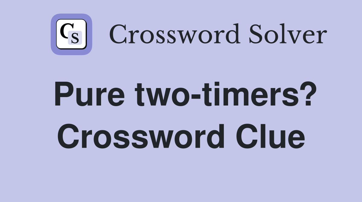Pure two-timers? Crossword Clue