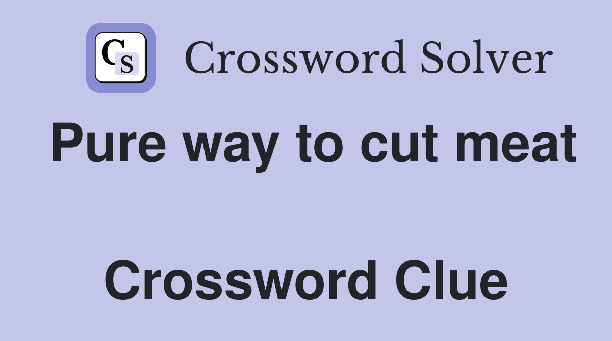 Pure way to cut meat  Crossword Clue