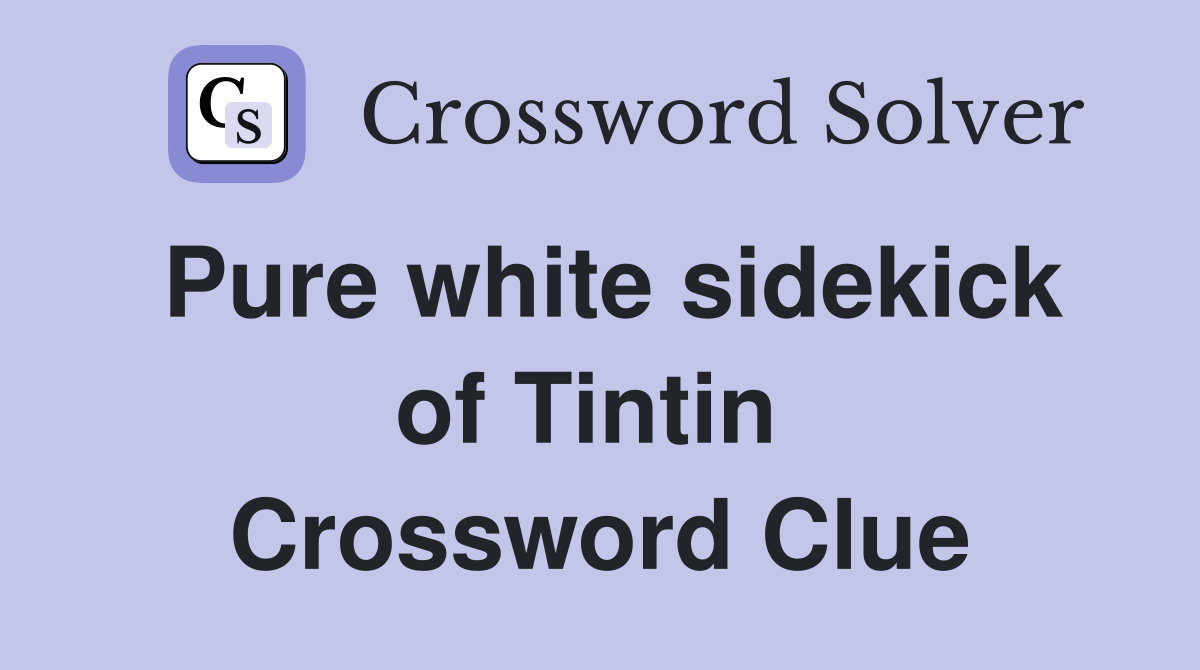 Pure white sidekick of Tintin  Crossword Clue