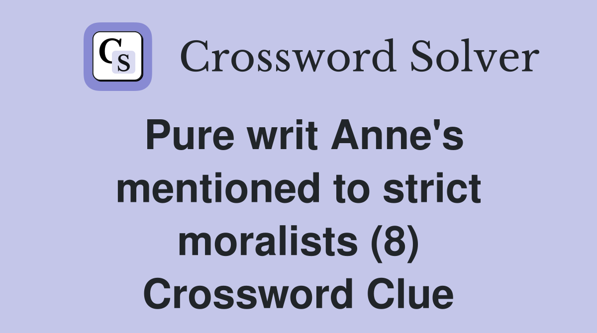 Pure writ Anne's mentioned to strict moralists (8) Crossword Clue