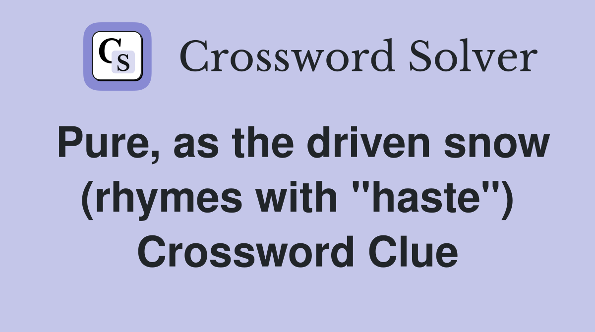 Pure, as the driven snow (rhymes with "haste") Crossword Clue
